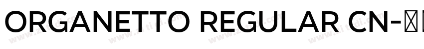 Organetto Regular Cn字体转换 Organetto Regular Cn字体转换